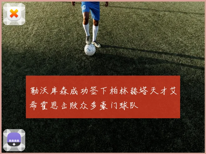 勒沃库森成功签下柏林赫塔天才艾希霍恩击败众多豪门球队